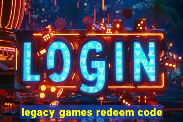 legacy games redeem code